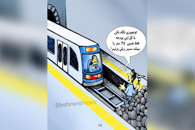 کاریکاتور | ردیف بودجه ساخت قطارشهری در آلبوم اقتصادی ۱۴۰۰ کشور فقط کفاف ساخت ۴۵ متر از مترو مشهد را می‌دهد!