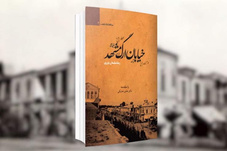 پژوهشی بر تاریخی ترین خیابان ایران در کتاب «خیابان ارگ مشهد»