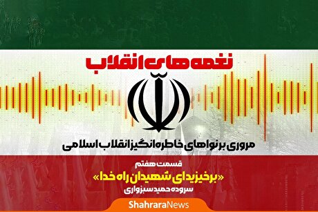 پادکست | نغمه‌های انقلاب | قسمت هفتم: برخیزید‌ای شهیدان راه خدا