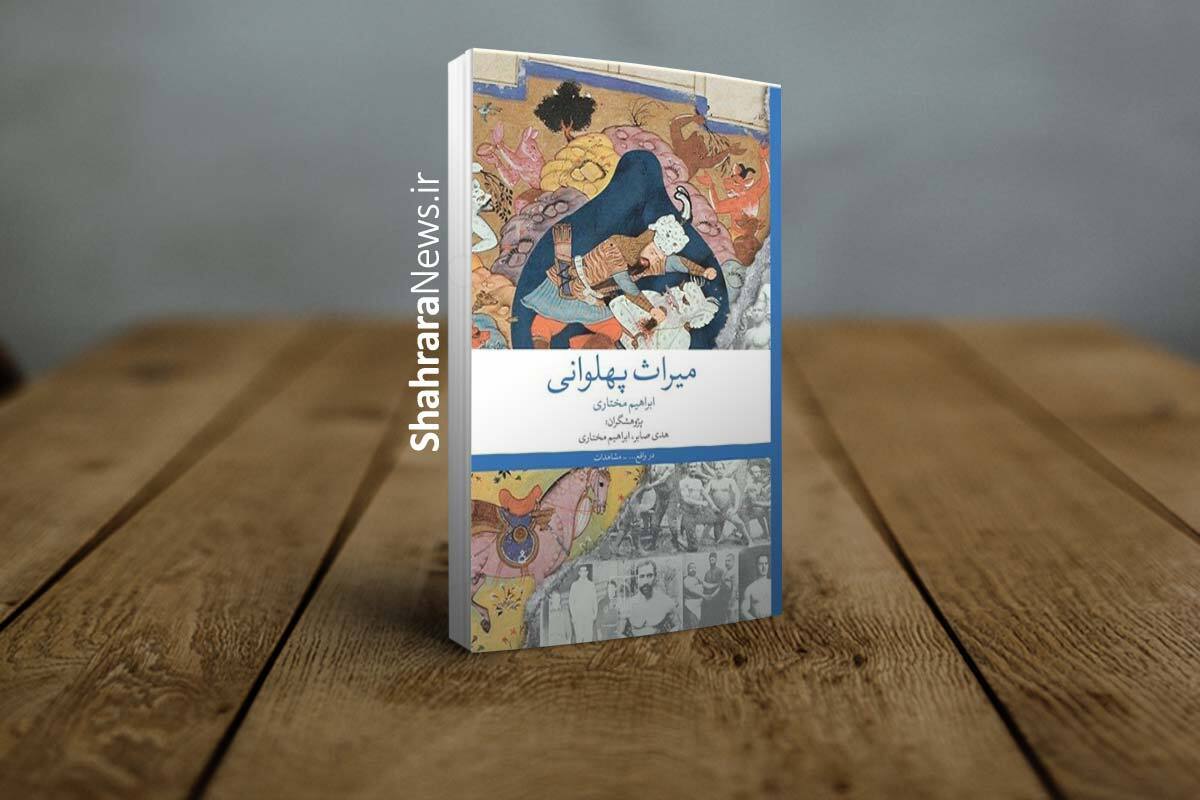 کتاب «میراث پهلوانی» بهانه‌ای برای بازیابی یک سنت کهن