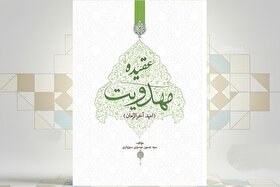 کتاب «عقیده مهدویت» با نگاهی به حکومت جهانی حضرت مهدی (عج) منتشر شد