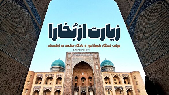ویدئو | زیارت از بُخارا | روایت خبرنگار شهرآرانیوز از یادگار مشهد در ازبکستان