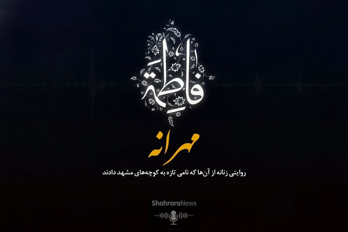 صوت | «مهرانه»؛ روایتی زنانه از آن‌ها که نامی تازه به کوچه‌های مشهد دادند