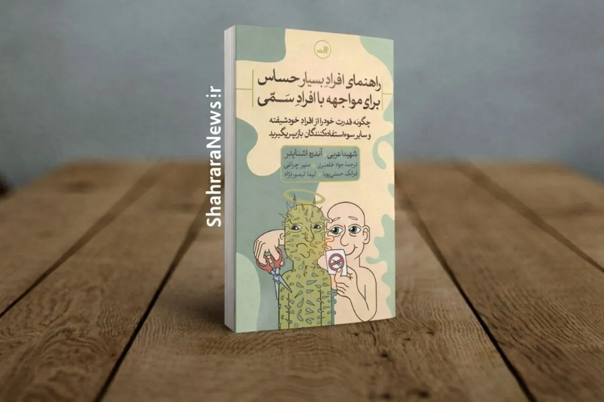 کتاب «راهنمای افراد بسیار حساس برای مواجهه با افراد سمی» منتشر شد | چگونه قدرت خود را از افراد خودشیفته و سایر سوءاستفاده‌کنندگان باز پس بگیرید