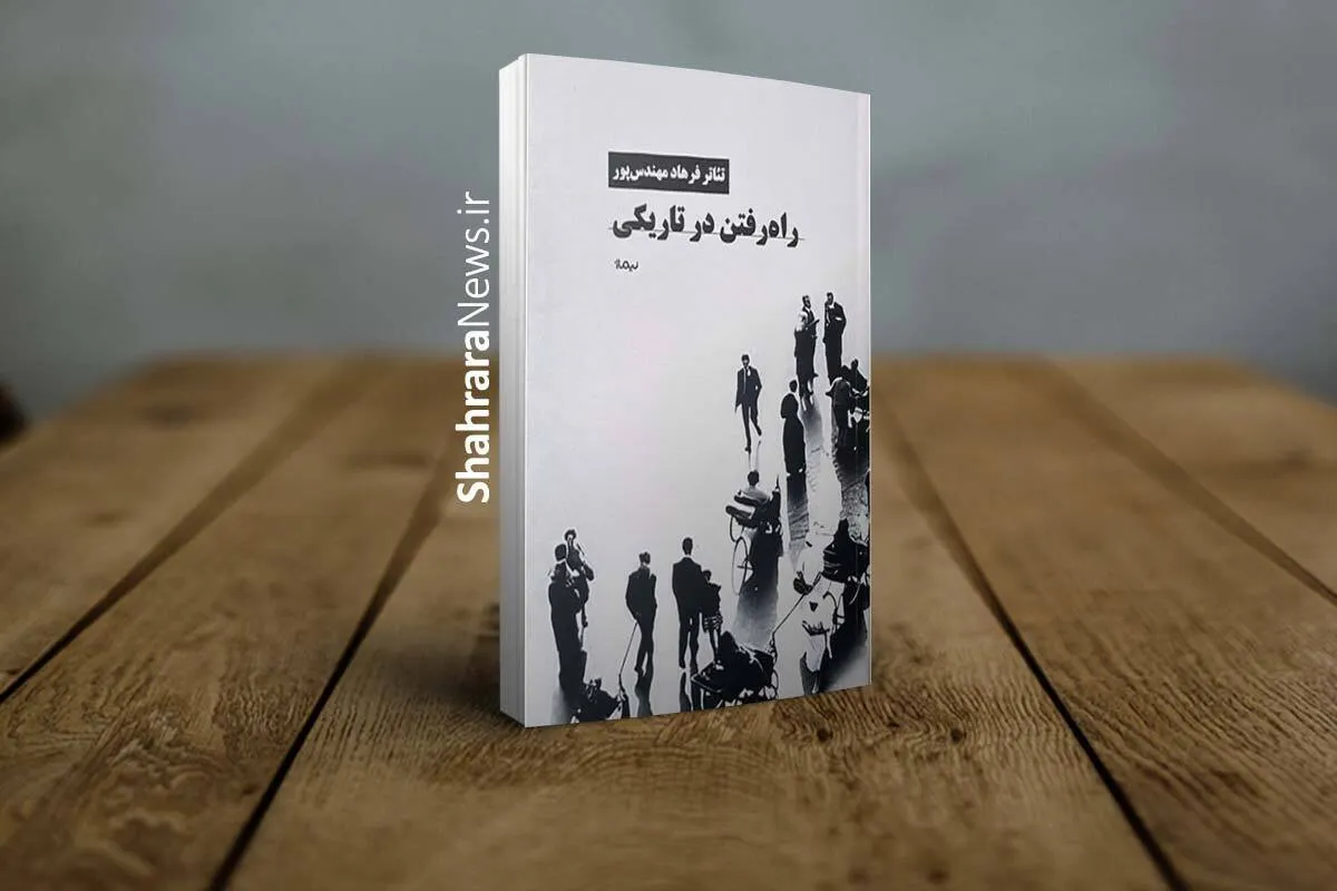کتاب «راه رفتن در تاریکی» منتشر شد | گفت‌و‌گو‌ها و یادداشت‌های فرهاد مهندس‌پور درباره تئاتر