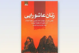 نگاهی به کتاب &laquo;زنان عاشورایی&raquo; | زنان و آنچه در کربلا بر آنها گذشت