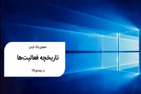 نحوه حذف تاریخچه فعالیت&zwnj;ها در ویندوز ۱۰