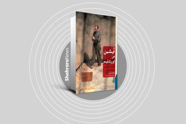 درباره نشست بررسی کتاب «آیشمن در اورشلیم؛ گزارشی در باب ابتذال شر»