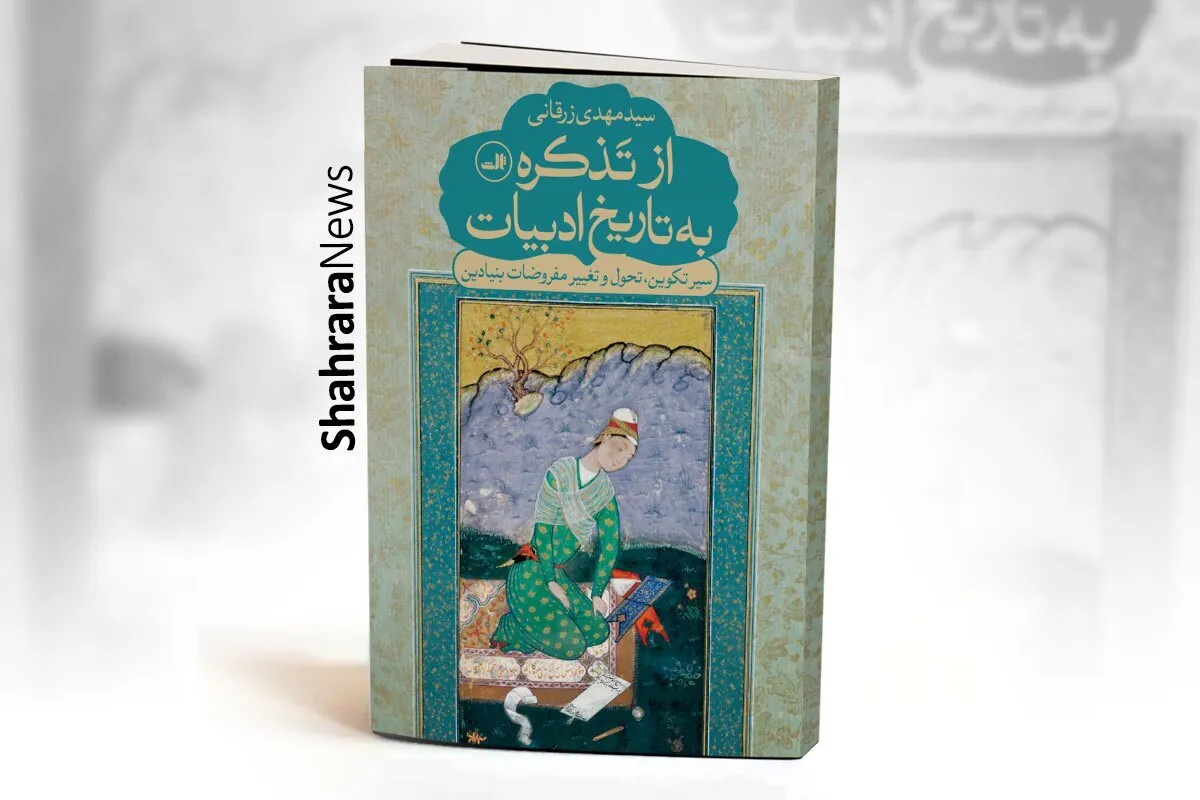 رونمایی از کتاب «از تذکره به تاریخ ادبیات» نوشته سیدمهدی زرقانی | درک متن تاریخی با آگاهی از فرهنگ زمانه‌اش کامل‌تر می‌شود