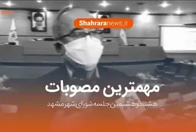 ویدئو / مهم&zwnj;ترین مصوبات هشتادوهشتمین جلسه علنی شورای اسلامی شهر مشهد