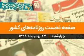 صفحه نخست روزنامه&zwnj;های کشور - چهارشنبه ۲۳ بهمن ۱۳۹۸