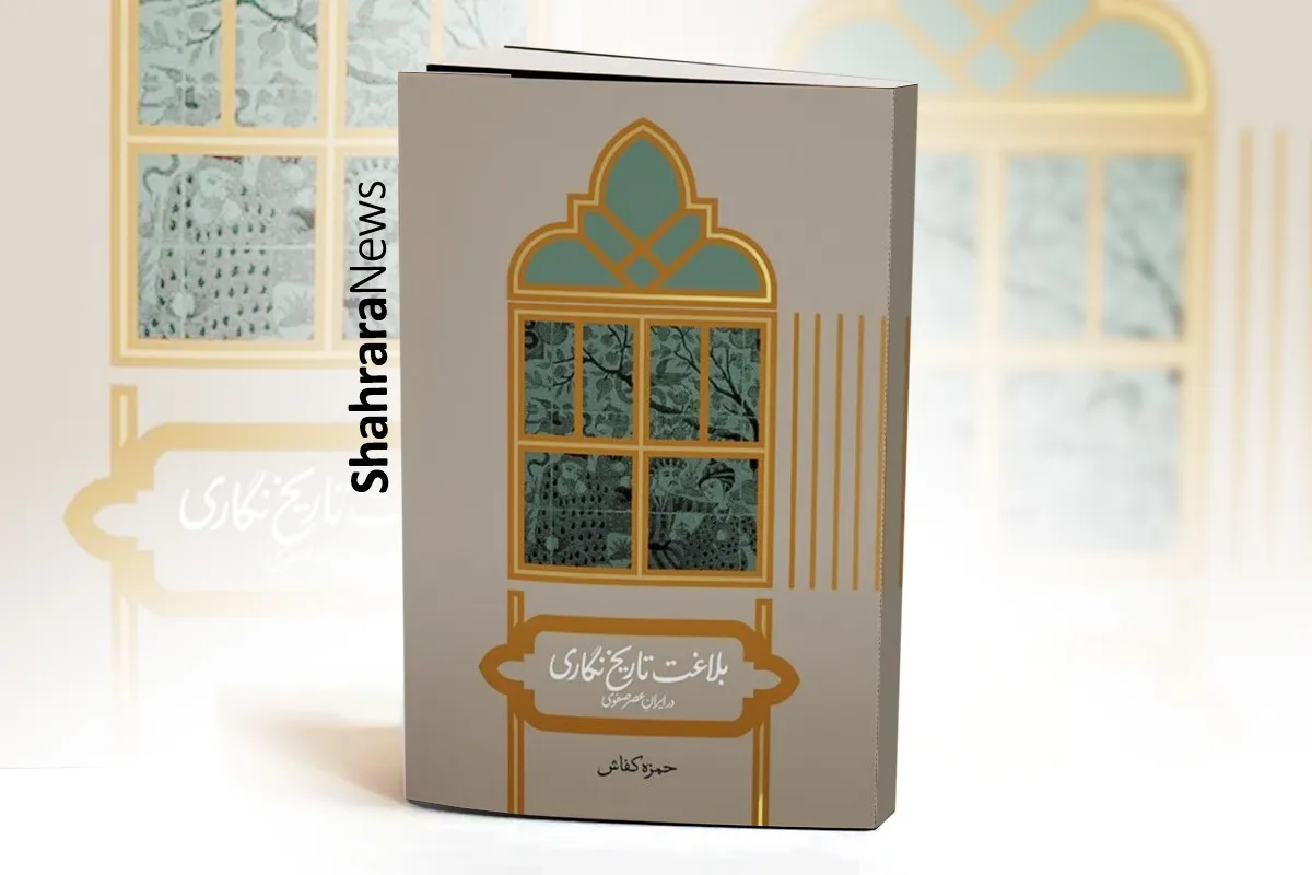 نویسنده کتاب «بلاغت تاریخ نگاری در ایران عصر صفوی»: هیچ تاریخی خالی از موضع‌گیری نیست
