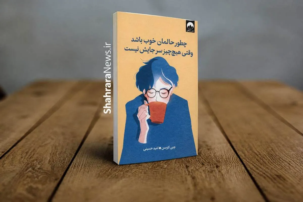 معرفی کتاب چطور حالمان خوب باشد وقتی هیچ چیز سر جایش نیست | روایتی صمیمی برای روز‌های دشوار