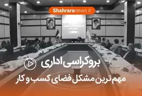 ویدئو / بروکراسی اداری، مهم&zwnj;ترین مشکل فضای کسب&zwnj;وکار