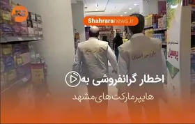 ویدئو/اخطار گرانفروشی به هایپرمارکت&zwnj;های شهر مشهد