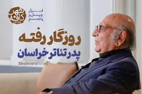 کافه شهر| روزگار رفته پدر تئاتر خراسان