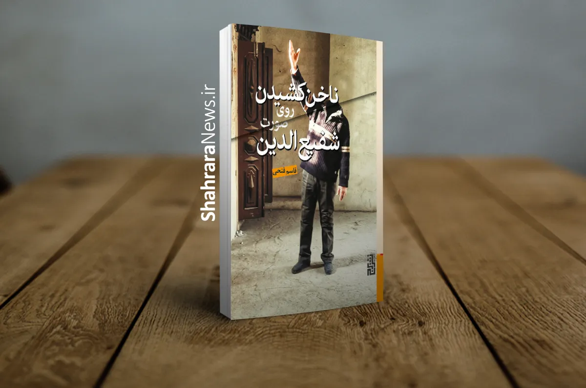 «ناخن‌کشیدن روی صورت شفیع‌الدین»، رمانی از قاسم فتحی منتشر شد