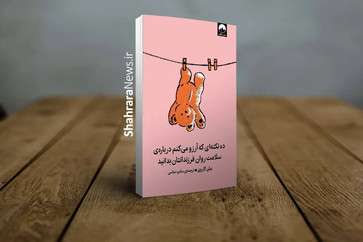 معرفی کتاب «ده نکته‌ای که آرزو می‌کنم درباره سلامت روان فرزندانتان بدانید» | راهنمای والدین برای رشد هیجانی سالم