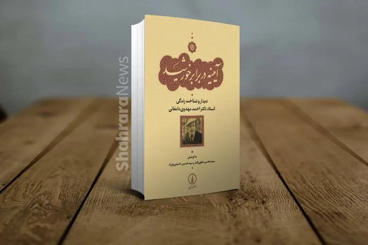 دیدار و شناخت زندگی استاد دکتر احمد مهدوی دامغانی در کتاب «آینه در برابر خورشید»